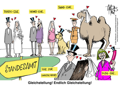 Ehe, Homo-Ehe, Homoehe, Homosexualitaet, Sexualisierung, Politik, Gender, Transsexualitaet, Heterosexualitaet, Recht, Reform, Gleichstellung, AGG, Diskriminierung, Lebenspartnerschaft, Rechtsanspruch, Erbschaft, Adoption, Nachkommenschaft, Kinder, Abkoemmling, Sodomie, Tier, Ehe zur linken Hand, morganatische Ehe, Lustgewinn, Familiengruendung, Alterspyramide, Gesellschaft, Funktionsfaehigkeit, Stabilitaet, Degeneration, Dekadenz, Vitalitaet, Lebenstuechtigkeit, gegenseitig, Onanie, Dildo, Sexspielzeug, Wiedenroth, Karikatur, cartoon, Germany, Allemagne