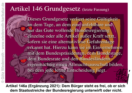 Rechtsstaat; Unrechtsstaat; Ausnahmezustand; Gefahr; alternativlos; Grundgesetz; Gueltigkeit; Artikel; 146; Steinmeier; Schaeuble; Merkel; Staatsstreich; Umsturz; Transformation; Diktatur; Demokratie; Abschaffung; Rechtstreue; Gesetzestreue; Karikatur; 2021; cartoon; caricature